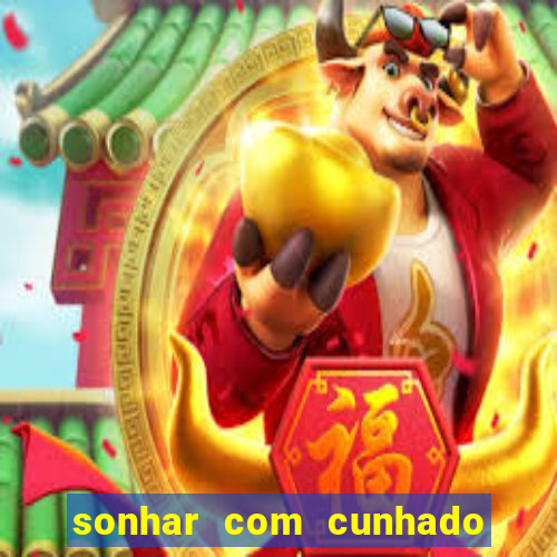 sonhar com cunhado que bicho jogar